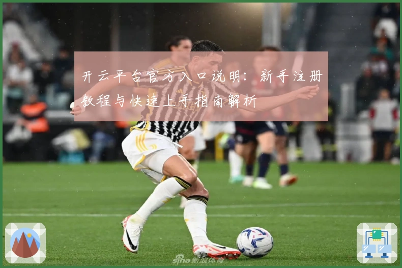 开云平台官方入口说明：新手注册教程与快速上手指南解析