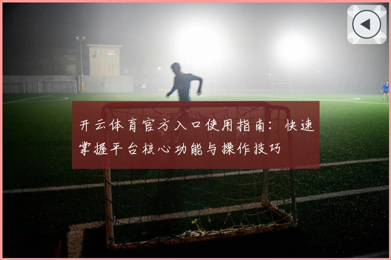 开云体育官方入口使用指南：快速掌握平台核心功能与操作技巧