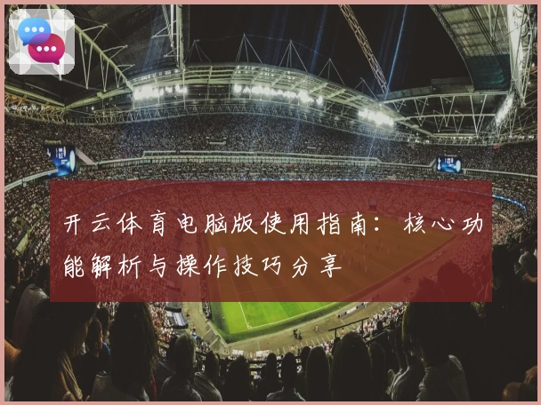 开云体育电脑版使用指南：核心功能解析与操作技巧分享