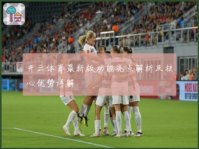 开云体育最新版功能亮点解析及核心优势详解