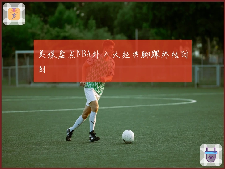 美媒盘点NBA外六大经典脚踝终结时刻
