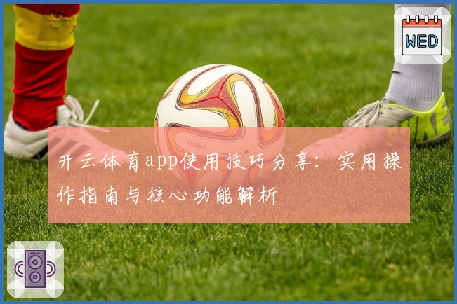 开云体育app使用技巧分享：实用操作指南与核心功能解析
